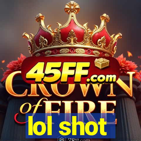 lol shot